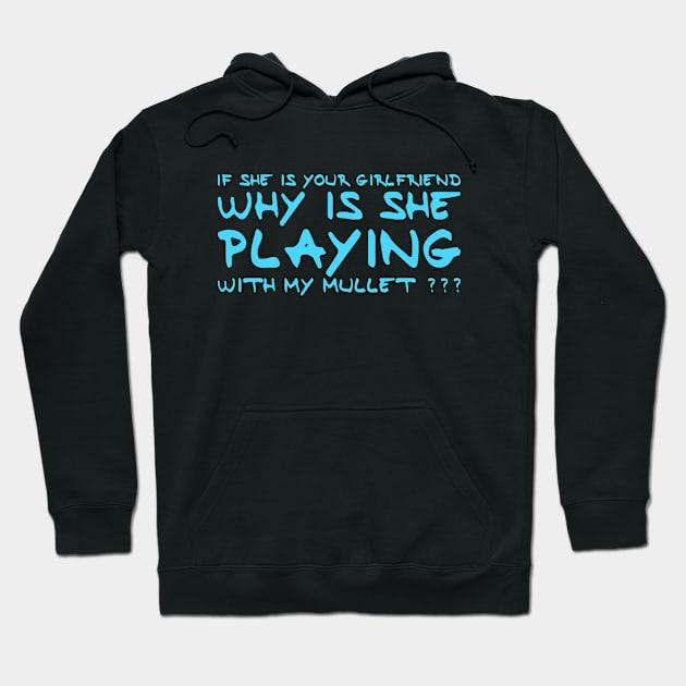 If She Is Your Girlfriend Why Is She Playing With My Mullet ? Hoodie by Teesem93